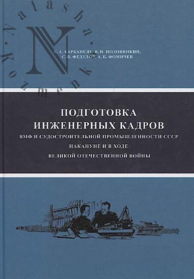 Барбанель Б.А. Подготовка инженерных кадров ВМФ и судостроительной промышленности СССР накануне и в ходе Великой Отечественной войны.