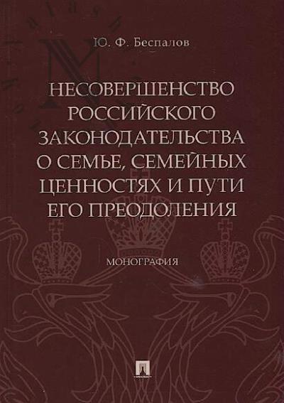 Bespalov Iu.F. Nesovershenstvo rossiiskogo zakonodatel'stva o sem'e, semeinykh tsennostiakh  i puti ego preodoleniia