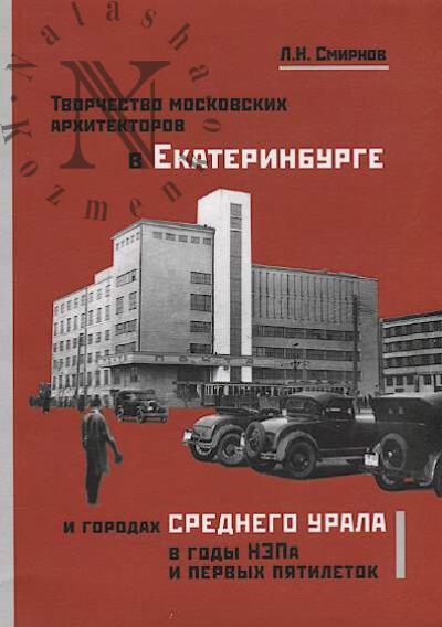 Smirnov L.N. Tvorchestvo moskovskikh arkhitektorov v Ekaterinburge i gorodakh Srednego Urala v gody NEPa i pervykh piatiletok.
