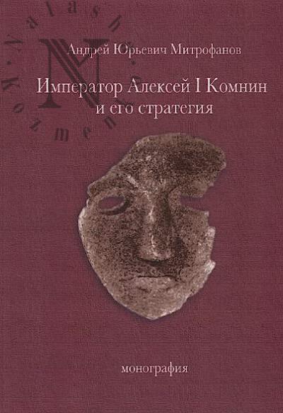 Mitrofanov A.Iu. Imperator Aleksei I Komnin i ego strategiia