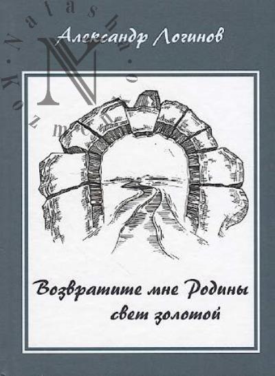 Логинов А.А. Возвратите мне Родины свет золотой