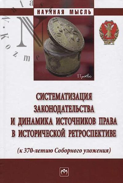 Sistematizatsiia zakonodatel'stva i dinamika istochnikov prava v istoricheskoi retrospektive [k 370-letiiu Sobornogo ulozheniia]