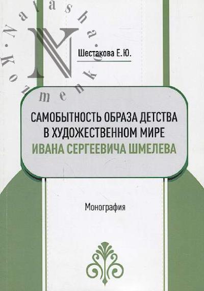 Shestakova E.Iu. Samobytnost' obraza detstva v khudozhestvennom mire Ivana Sergeevicha Shmeleva