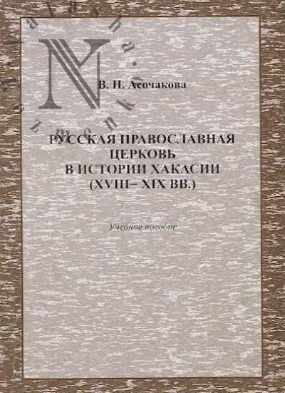 Asochakova Valentina Nesterovna. Russkaia pravoslavnaia tserkov' v istorii Khakasii [XVIII-XIX vv]