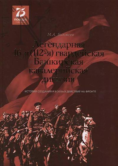 Бикмеев М.А. Легендарная 16-я [112-я] гвардейская Башкирская кавалерийская дивизия