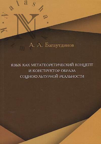 Bagautdinov A.A. Iazyk kak metateoreticheskii kontsept i konstruktor obraza sotsiokul'turnoi real'nosti