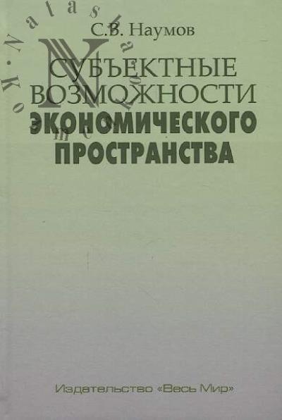 Naumov S.V. Sub'ektnye vozmozhnosti ekonomicheskogo prostranstva.
