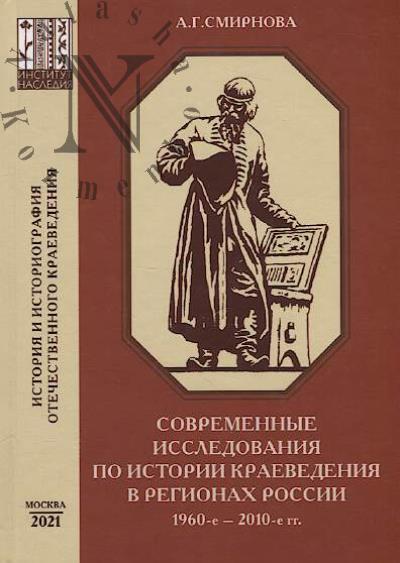 Smirnova A.G. Sovremennye issledovaniia po istorii kraevedeniia v regionakh Rossii, 1960-e - 2010-e gg.
