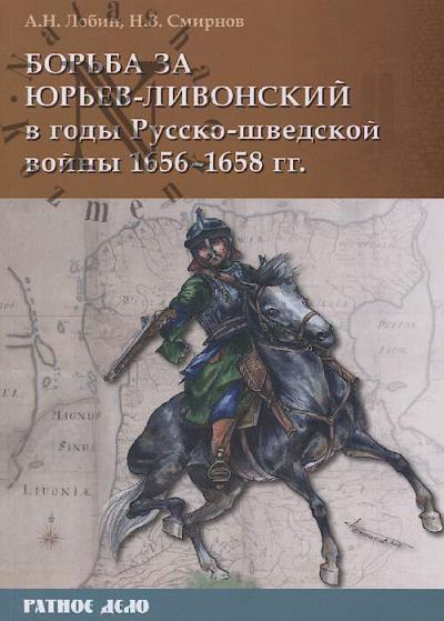 Лобин А.Н. Борьба за Юрьев-Ливонский в годы Русско-шведской войны 1656-1658 гг..