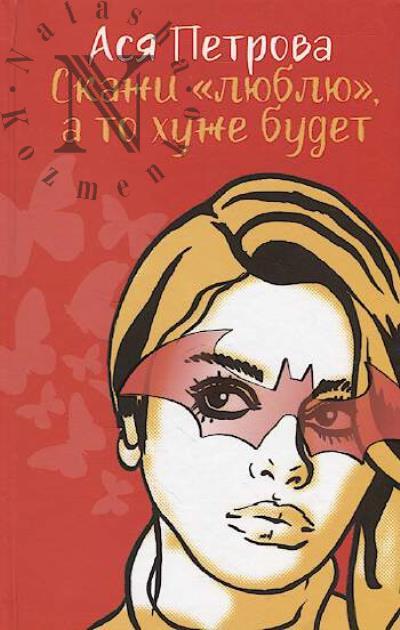 Петрова Ася. Скажи "люблю", а то хуже будет