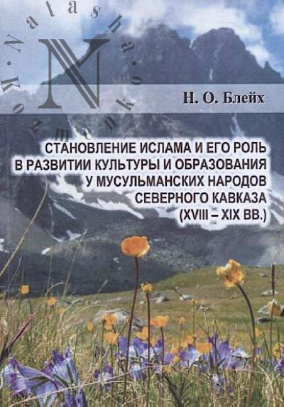 Bleikh N.O. Stanovlenie islama i ego rol' v razvitii kul'tury i obrazovaniia u musul'manskikh narodov Severnogo Kavkaza [XVIII-XIX vv.]