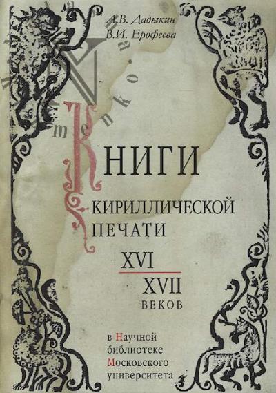 Dadykin A.V. Knigi kirillicheskoi pechati XVI-XVII vekov v Nauchnoi biblioteke Moskovskogo universiteta