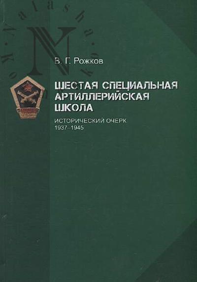 Rozhkov V.G. Shestaia spetsial'naia artilleriiskaia shkola