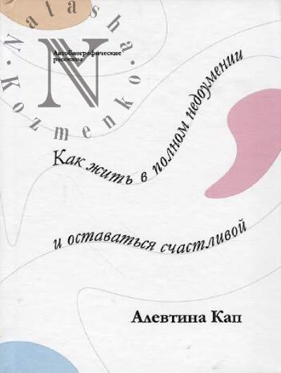 Kap Alevtina. Kak zhit' v polnom nedoumenii i ostavat'sia schastlivoi