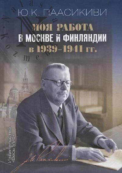 Paasikivi Iu.K. Moia rabota v Moskve i Finliandii v 1939-1941 gg..