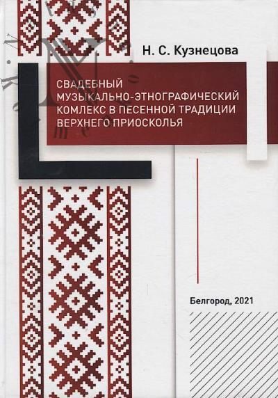 Kuznetsova N.S. Svadebnyi muzykal'no-etnograficheskii kompleks v pesennoi traditsii verkhnego Prioskol'ia