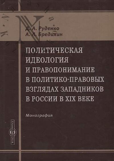 Rudenko D.A. Politicheskaia ideologiia i pravoponimanie v politiko-pravovykh vzgliadakh zapadnikov v Rossii v XIX veke