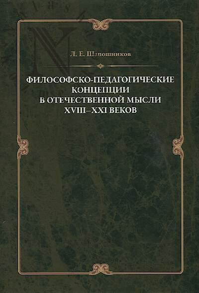 Shaposhnikov L.E. Filosofsko-pedagogicheskie kontseptsii v otechestvennoi mysli XVIII–XXI vekov.