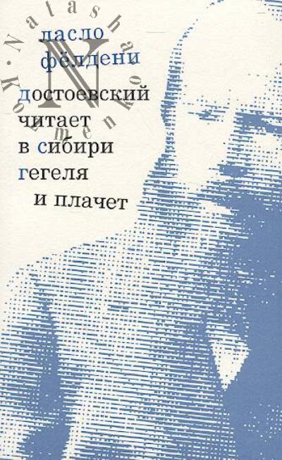 Feldeni Laslo. Dostoevskii chitaet v Sibiri Gegelia i plachet