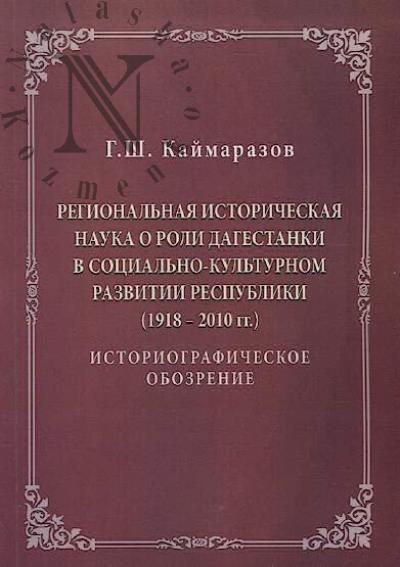 Kaimarazov G.Sh. Regional'naia istoricheskaia nauka o roli dagestanki v sotsial'no-kul'turnom razvitii respubliki [1918-2010 gg.].
