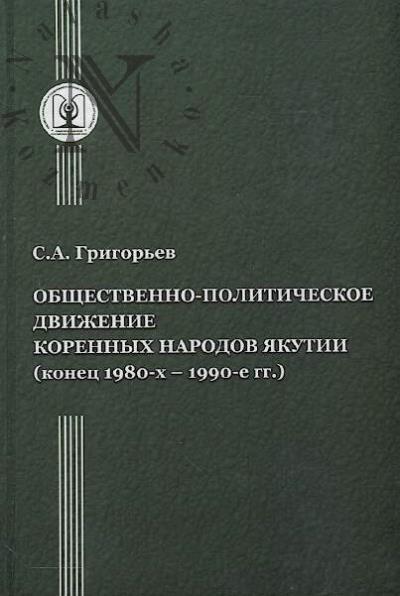 Grigor'ev S.A. Obshchestvenno-politicheskoe dvizhenie korennykh narodov Iakutii [konets 1980-kh – 1990-e gg.].