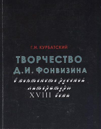 Курбатский Г.Н. Творчество Д.И. Фонвизина в контексте русской литературы XVIII века.