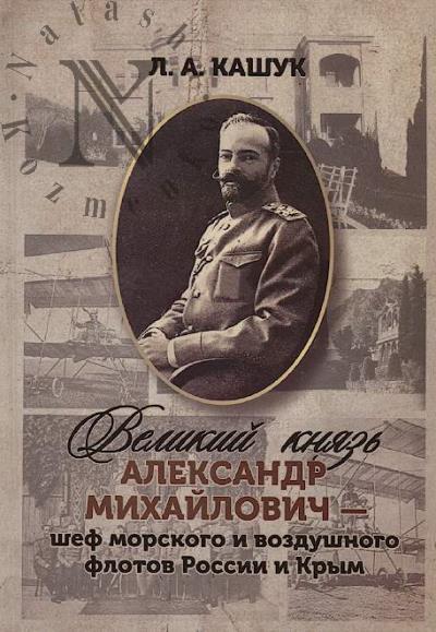 Кашук Л.А. Великий князь Александр Михайлович - шеф морского и воздушного флотов России и Крым.