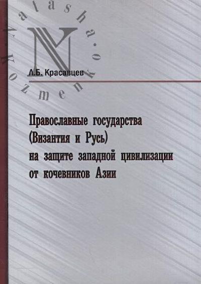 Красавцев Л.Б. Православные государства [Византия и Русь] на защите западной цивилизации от кочевников Азии.