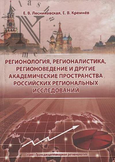 Lesnikovskaia E.V. Regionologiia, regionalistika, regionovedenie i drugie akademicheskie prostranstva rossiiskikh regional'nykh issledovanii