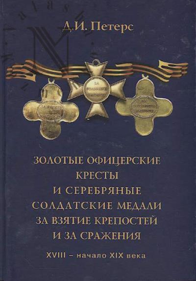 Peters D.I. Zolotye ofitserskie kresty i serebrianye soldatskie medali za vziatie krepostei i za srazheniia, XVIII-nachalo XIX veka