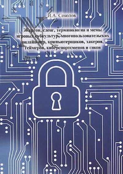 Sokolov I.A. Zhargon, sleng, terminologiia i memy igrovykh subkul'tur, mnogopol'zovatel'skikh onlain-igr, komp'iutershchikov, khakerov, geimerov, kibersportsmenov i gikov.