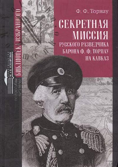 Tornau F.F. Sekretnaia missiia russkogo razvedchika barona F.F. Tornau na Kavkaz.