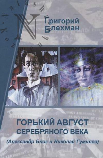 Блехман Григорий. Горький август Серебряного века [Александр Блок и Николай Гумилёв]