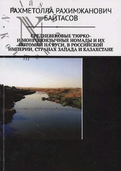 Baitasov R.R. Srednevekovye tiurko- i mongoloiazychnye nomady i ikh potomki na Rusi, v Rossiiskoi Imperii, stranakh Zapada i Kazakhstane.