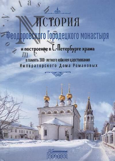 Istoriia Feodorovskogo Gorodetskogo monastyria i postroenie v S.-Peterburge khrama v pamiat' 300-letnego iubileia tsarstvovaniia Imperatorskogo Doma Romanovykh.
