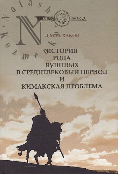 Iskhakov D.M. Istoriia roda Iaushevykh v Crednevekovyi period i kimakskaia problema.