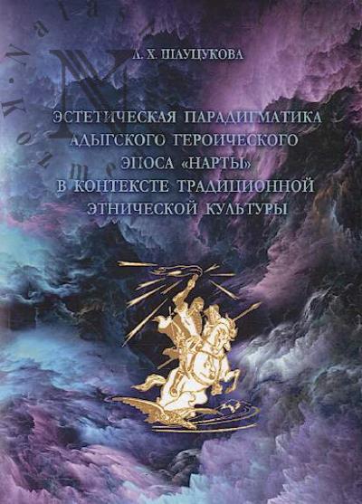Shautsukova L.Kh. Esteticheskaia paradigmatika adygskogo geroicheskogo eposa "Narty" v kontekste traditsionnoi etnicheskoi kul'tury.