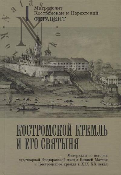 Ferapont, mitropolit Kostromskoi i Nerekhtskii. Kostromskoi Kreml' i ego sviatynia