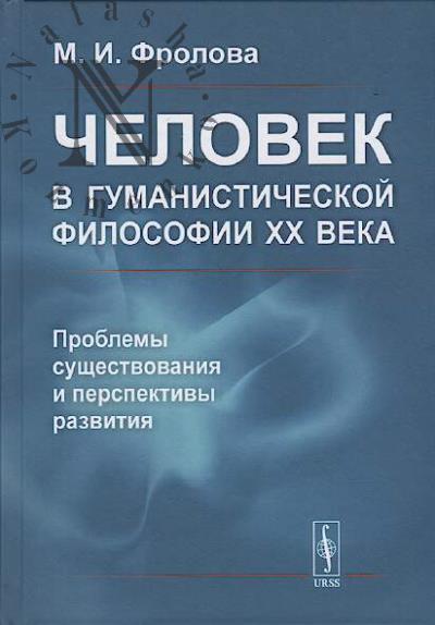 Frolova M.I. Chelovek v gumanisticheskoi filosofii XX veka