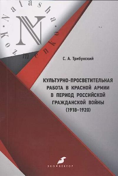 Tribunskii S.A. Kul'turno-prosvetitel'naia rabota v Krasnoi armii v period rossiiskoi Grazhdanskoi voiny [1918-1920]