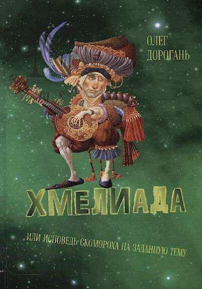 Дорогань Олег. Хмелиада, или Исповедь скомороха на заданную тему