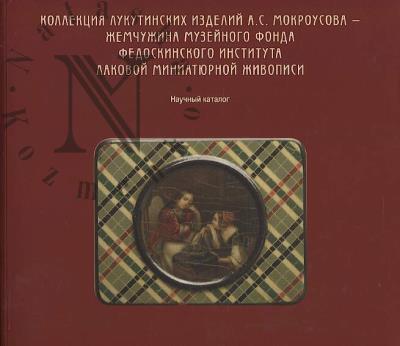 Kollektsiia lukutinskikh izdelii A.S. Mokrousova - zhemchuzhina muzeinogo fonda Fedoskinskogo instituta lakovoi miniatiuroi zhivopisi