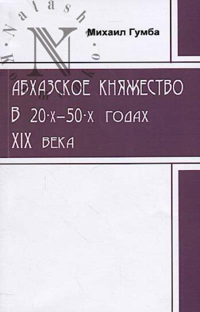 Gumba Mikhail. Abkhazskoe kniazhestvo v 20-kh – 50-kh godakh XIX veka.