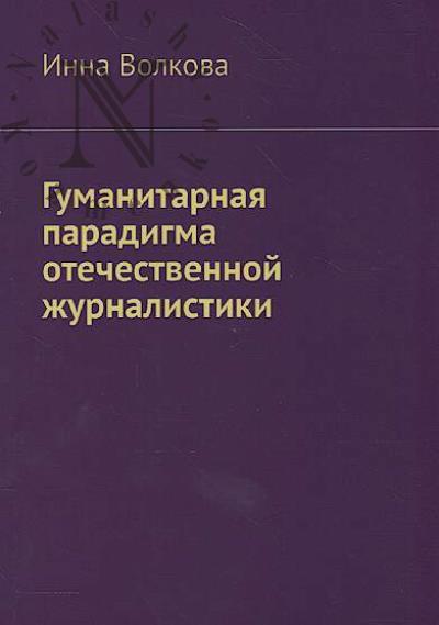 Volkova Inna. Gumanitarnaia paradigma otechestvennoi zhurnalistiki.