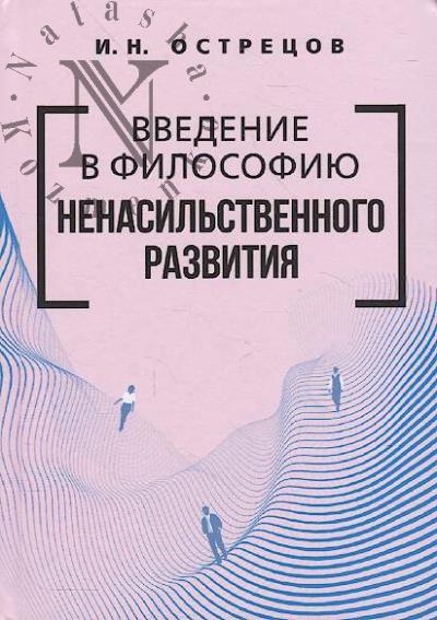 Ostretsov I.N. Vvedenie v filosofiiu nenasil'stvennogo razvitiia.