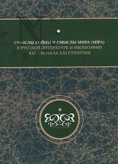 Smysly voiny i smysly mira [mira] v russkoi literature i filosofii XIX - nachala XXI stoletiia