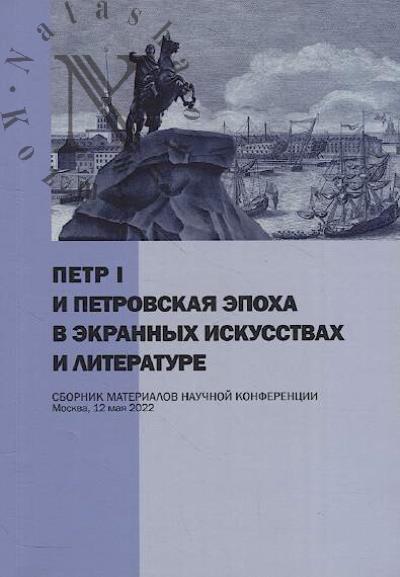 Petr I i petrovskaia epokha v ekrannykh iskusstvakh i literature