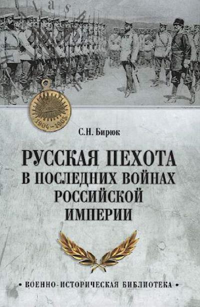 Biriuk S.N. Russkaia pekhota v poslednikh voinakh Rossiiskoi imperii.