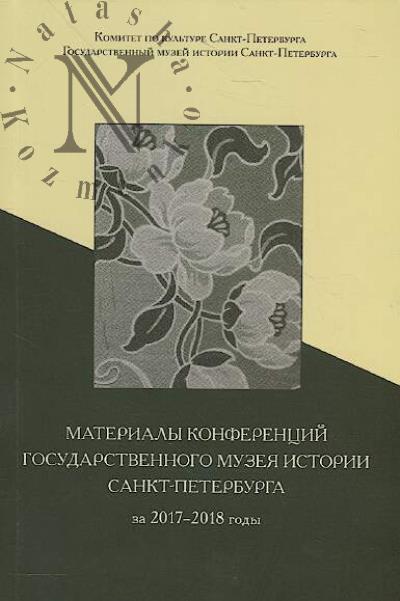 Materialy konferentsii Gosudarstvennogo muzeia istorii Sankt-Peterburga za 2017-2018 gody.