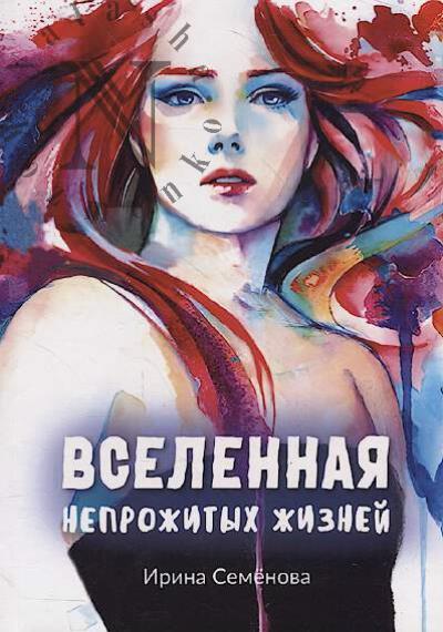 Семёнова Ирина. Вселенная непрожитых жизней